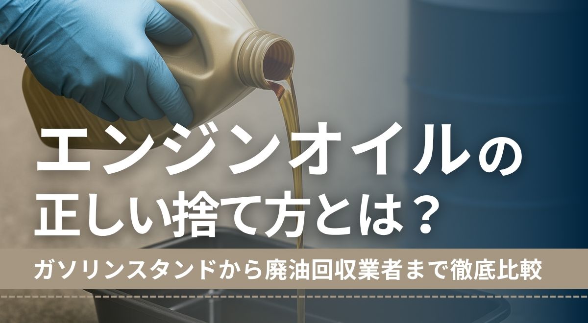 エンジンオイルの正しい捨て方とは？ガソリンスタンドから廃油回収業者まで徹底比較
